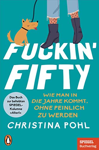 Fuckin' Fifty: Wie man in die Jahre kommt, ohne peinlich zu werden - Das Buch zur beliebten SPIEGEL-Kolumne "Alter!" - Ein SPIEGEL-Buch von PENGUIN VERLAG