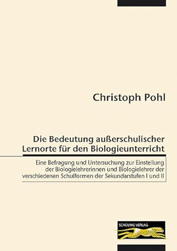 Die Bedeutung außerschulischer Lernorte für den Biologieunterricht: Eine Befragung und Untersuchung zur Einstellung der Biologielehrerinnen und ... Schulformen der Sekundarstufen I und II