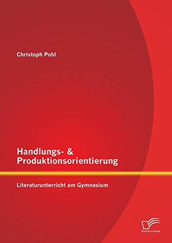 Handlungs- & Produktionsorientierung: Literaturunterricht am Gymnasium von Diplomica Verlag