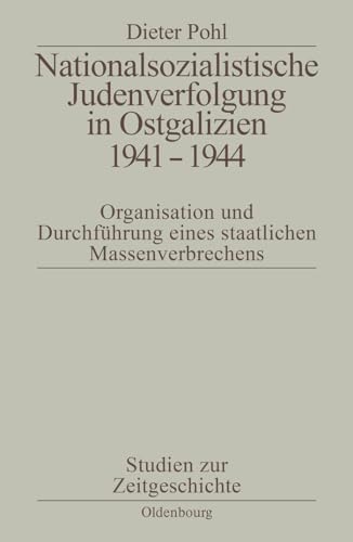 Nationalsozialistische Judenverfolgung in Ostgalizien 1941-1944: Organisation und Durchführung eines staatlichen Massenverbrechens (Studien zur Zeitgeschichte, 50, Band 50) von De Gruyter Oldenbourg