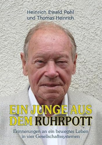 Ein Junge aus dem Ruhrpott: Erinnerungen an ein bewegtes Leben in vier Gesellschaftssystemen