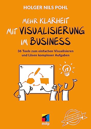 Mehr Klarheit mit Visualisierung im Business: 36 Tools zum einfachen Visualisieren und Lösen komplexer Aufgaben (mitp Business) von mitp