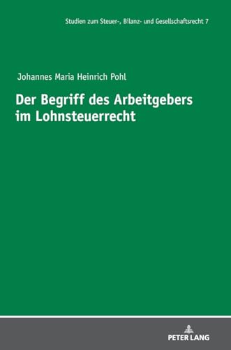 Der Begriff des Arbeitgebers im Lohnsteuerrecht (Studien Zum Steuer-, Bilanz- Und Gesellschaftsrecht) von Lang, Peter GmbH