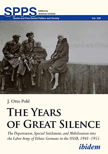 The Years of Great Silence: The Deportation, Special Settlement, and Mobilization into the Labor Army of Ethnic Germans in the USSR, 1941–1955 (Soviet and Post-Soviet Politics and Society)