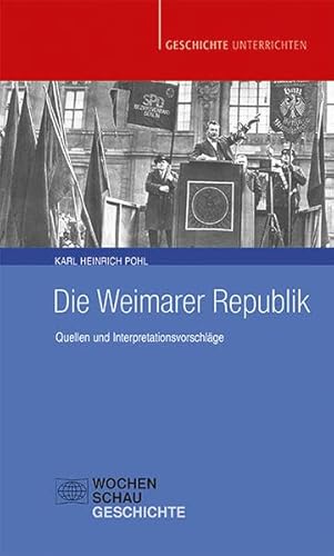 Die Weimarer Republik: Quellen und Interpretationsvorschläge (Geschichte unterrichten) von Wochenschau Verlag