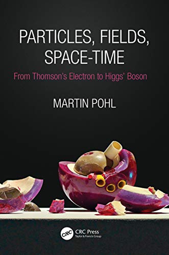 Particles, Fields, Space-Time: From Thomson’s Electron to Higgs Boson von CRC Press