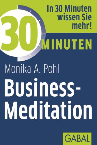 30 Minuten Business-Meditation: In 30 Minuten wissen Sie mehr!