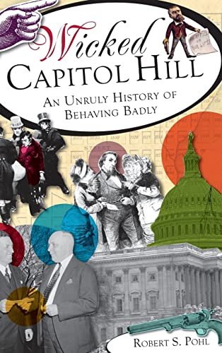 Wicked Capitol Hill: An Unruly History of Behaving Badly