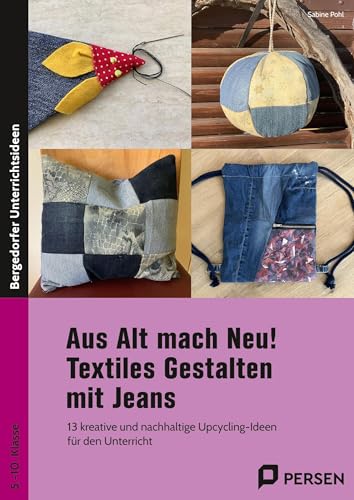 Aus Alt mach Neu! Textiles Gestalten mit Jeans: 13 kreative und nachhaltige Upcycling-Ideen für den Unterricht (5. bis 10. Klasse) von Persen Verlag in der AAP Lehrerwelt GmbH