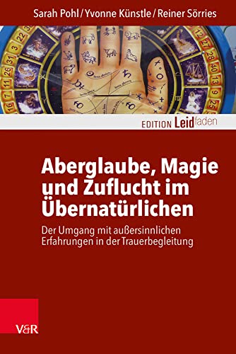Aberglaube, Magie und Zuflucht im Übernatürlichen: Der Umgang mit außersinnlichen Erfahrungen in der Trauerbegleitung (Edition Leidfaden – Begleiten bei Krisen, Leid, Trauer)