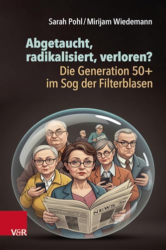 Abgetaucht, radikalisiert, verloren? Die Generation 50+ im Sog der Filterblasen Abgetaucht, radikalisiert, verloren? Die Generation 50+ im Sog der Filterblasen