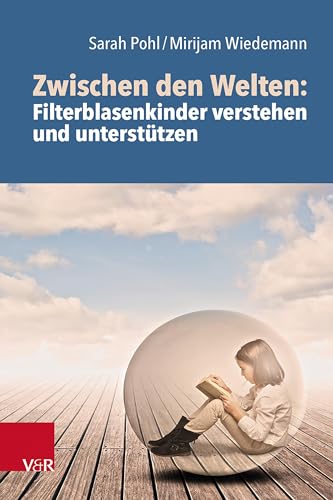 Zwischen den Welten: Filterblasenkinder verstehen und unterstützen: Aufwachsen in weltanschaulichen Randgruppierungen und Filterblasen