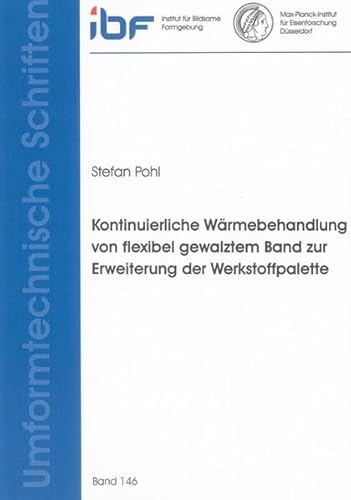 Kontinuierliche Wärmebehandlung von flexibel gewalztem Band zur Erweiterung der Werkstoffpalette (Umformtechnische Schriften)
