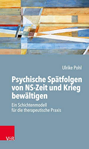 Psychische Spätfolgen von NS-Zeit und Krieg bewältigen: Ein Schichtenmodell für die therapeutische Praxis von Vandenhoeck + Ruprecht