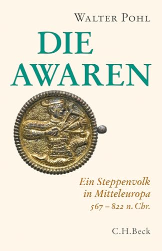 Die Awaren: Ein Steppenvolk in Mitteleuropa 567-822 n. Chr. von C.H.Beck