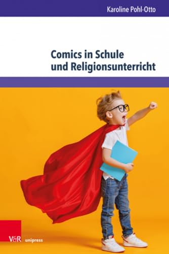 Comics in Schule und Religionsunterricht: Vielfalt adressieren, Kompetenzen fördern, Unterricht verbessern (Arbeiten zur Religionspädagogik (ARP))