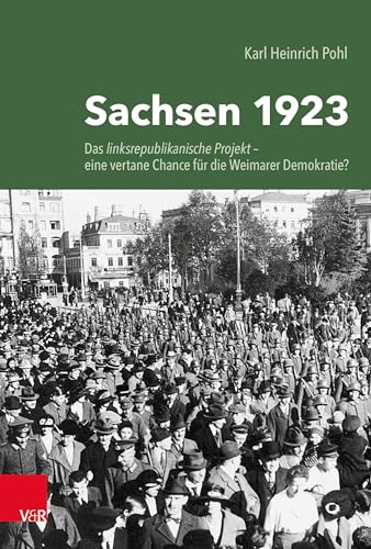 Sachsen 1923: Das linksrepublikanische Projekt - eine vertane Chance für die Weimarer Demokratie? von Vandenhoeck + Ruprecht