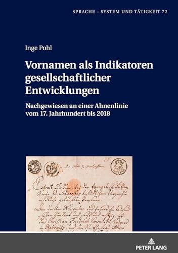 Vornamen als Indikatoren gesellschaftlicher Entwicklungen: Nachgewiesen an einer Ahnenlinie vom 17. Jahrhundert bis 2018 (Sprache – System und Tätigkeit, Band 72)
