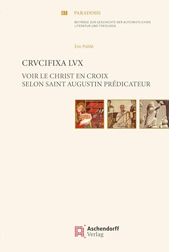 Crucifixa lux: Voir le Christ en croix selon saint Augustin prédicateur (Paradosis: Beiträge zur Geschichte der altchristlichen Literatur)