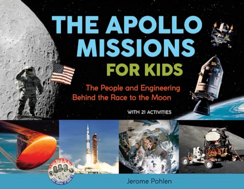 The Apollo Missions for Kids: The People and Engineering Behind the Race to the Moon, with 21 Activities: The People and Engineering Behind the Race to the Moon, with 21 Activities Volume 71