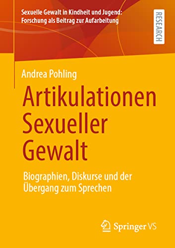 Artikulationen Sexueller Gewalt: Biographien, Diskurse und der Übergang zum Sprechen (Sexuelle Gewalt in Kindheit und Jugend: Forschung als Beitrag zur Aufarbeitung) von Springer VS