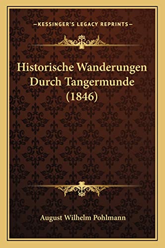 Historische Wanderungen Durch Tangermunde (1846) von Kessinger Publishing