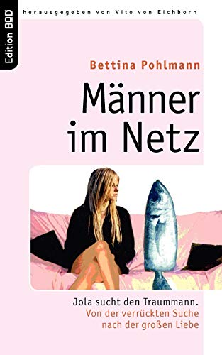 Männer im Netz: Jola sucht den Traummann. Von der verrückten Suche nach der großen Liebe (Edition BoD)