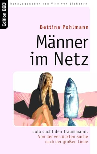Männer im Netz: Jola sucht den Traummann. Von der verrückten Suche nach der großen Liebe (Edition BoD)