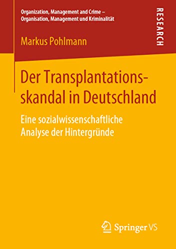 Der Transplantationsskandal in Deutschland: Eine sozialwissenschaftliche Analyse der Hintergründe (Organization, Management and Crime - Organisation, Management und Kriminalität) von Springer VS