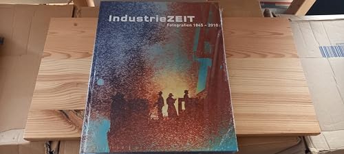 IndustrieZEIT. Fotografien von 1845–2010