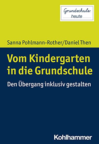 Vom Kindergarten in die Grundschule: Den Übergang inklusiv gestalten (Grundschule heute) von Kohlhammer