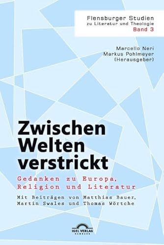 Zwischen Welten verstrickt: Gedanken zu Europa, Religion und Literatur: Mit Beiträgen von Matthias Bauer, Martin Swales und Thomas Wörtche (Flensburger Studien zu Literatur und Theologie) von Igel Verlag
