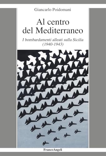 Al centro del Mediterraneo. I bombardamenti alleati sulla Sicilia (1940-1943) (La società moderna e contemp. Anal.contr.) von Franco Angeli