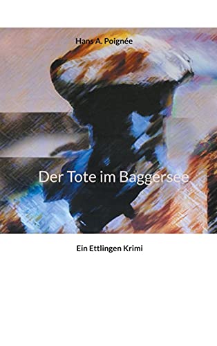 Der Tote im Baggersee: Ein Ettlingen Krimi von Books on Demand