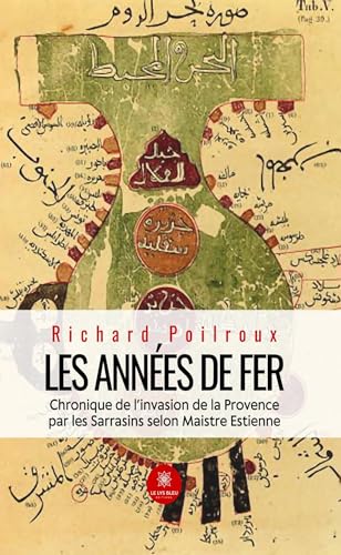 Les années de fer - Chronique de l’invasion de la Provence par les Sarrasins selon Maistre Estienne von LE LYS BLEU EDITIONS SAS
