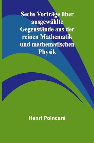 Sechs Vorträge über ausgewählte Gegenstände aus der reinen Mathematik und mathematischen Physik Sechs Vorträge über ausgewählte Gegenstände aus der reinen Mathematik und mathematischen Physik von Alpha Edition