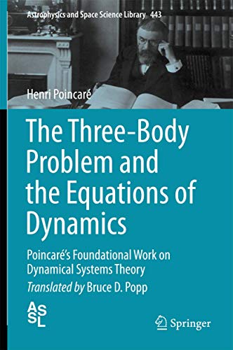 The Three-Body Problem and the Equations of Dynamics: Poincaré’s Foundational Work on Dynamical Systems Theory (Astrophysics and Space Science Library, 443, Band 443)