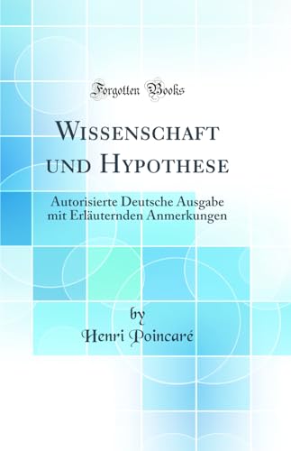 Wissenschaft Und Hypothese: Autorisierte Deutsche Ausgabe Mit Erläuternden Anmerkungen (Classic Reprint)