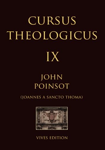 Cursus Theologicus - Tomus Nonus (Cursus Theologicus - Ioannes a Sancto Thoma [John Poinsot], Band 14) von Independently published