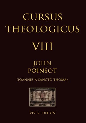Cursus Theologicus - Tomus Octavus (Cursus Theologicus - Ioannes a Sancto Thoma [John Poinsot], Band 13) von Independently published