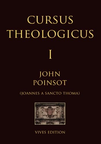 Cursus Theologicus - Tomus Primus (Cursus Theologicus - Ioannes a Sancto Thoma [John Poinsot], Band 1) von Independently published