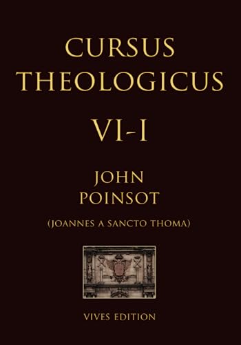 Cursus Theologicus - Tomus Sextus - I (Cursus Theologicus - Ioannes a Sancto Thoma [John Poinsot], Band 9) von Independently published