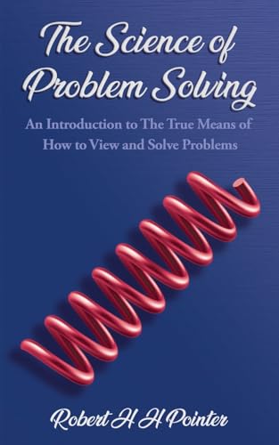 The Science of Problem Solving: An Introduction to The True Means Of How To View And Solve Problems von Maple Publishers