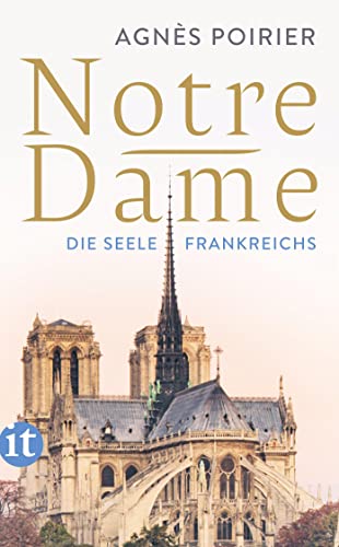 Notre-Dame: Die Seele Frankreichs | Die wechselvolle Geschichte des ikonischen Bauwerks (insel taschenbuch) von Insel Verlag