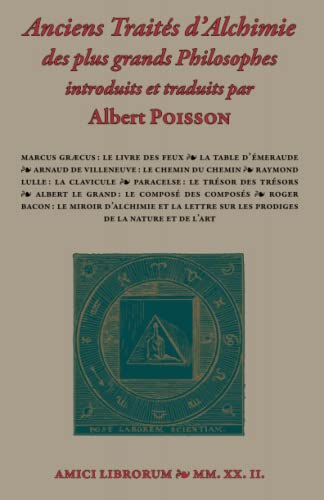 Anciens Traités d’Alchimie des plus grands Philosophes: Le Livre des Feux, suivi de La Table d’Émeraude, de Cinq Traités d’Alchimie des Plus Grands ... sur les Prodiges de la Nature et de l’Art Anciens Traités d’Alchimie des plus grands Philosophes: Le Livre des Feux, suivi de La Table d’Émeraude, de Cinq Traités d’Alchimie des Plus Grands ... sur les Prodiges de la Nature et de l’Art