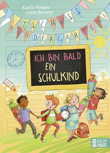 Tschüss, Kindergarten! Ich bin bald ein Schulkind: Bunte Geschichten, die Kinder durch die letzte Kita-Zeit und die ersten Schultage begleiten von Baumhaus