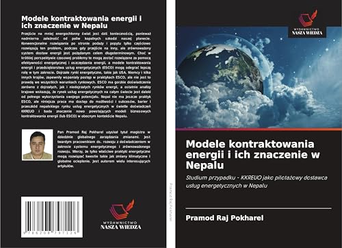 Modele kontraktowania energii i ich znaczenie w Nepalu: Studium przypadku - KKREUO jako pilota¿owy dostawca us¿ug energetycznych w Nepalu von Wydawnictwo Nasza Wiedza