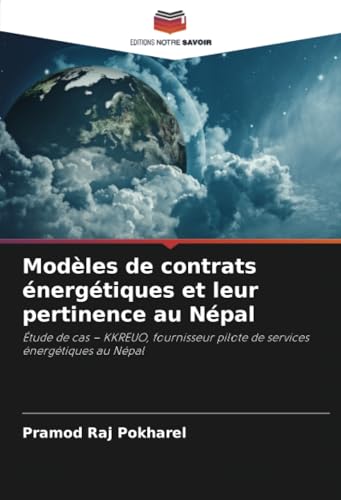 Modèles de contrats énergétiques et leur pertinence au Népal: Étude de cas – KKREUO, fournisseur pilote de services énergétiques au Népal von Editions Notre Savoir