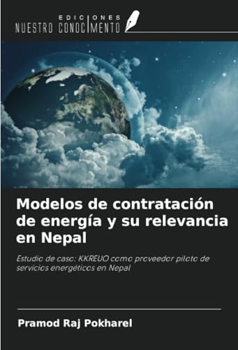 Modelos de contratación de energía y su relevancia en Nepal: Estudio de caso: KKREUO como proveedor piloto de servicios energéticos en Nepal von Ediciones Nuestro Conocimiento