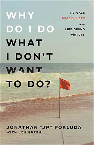 Why Do I Do What I Don’t Want to Do?: Replace Deadly Vices With Life-Giving Virtues von Baker Books